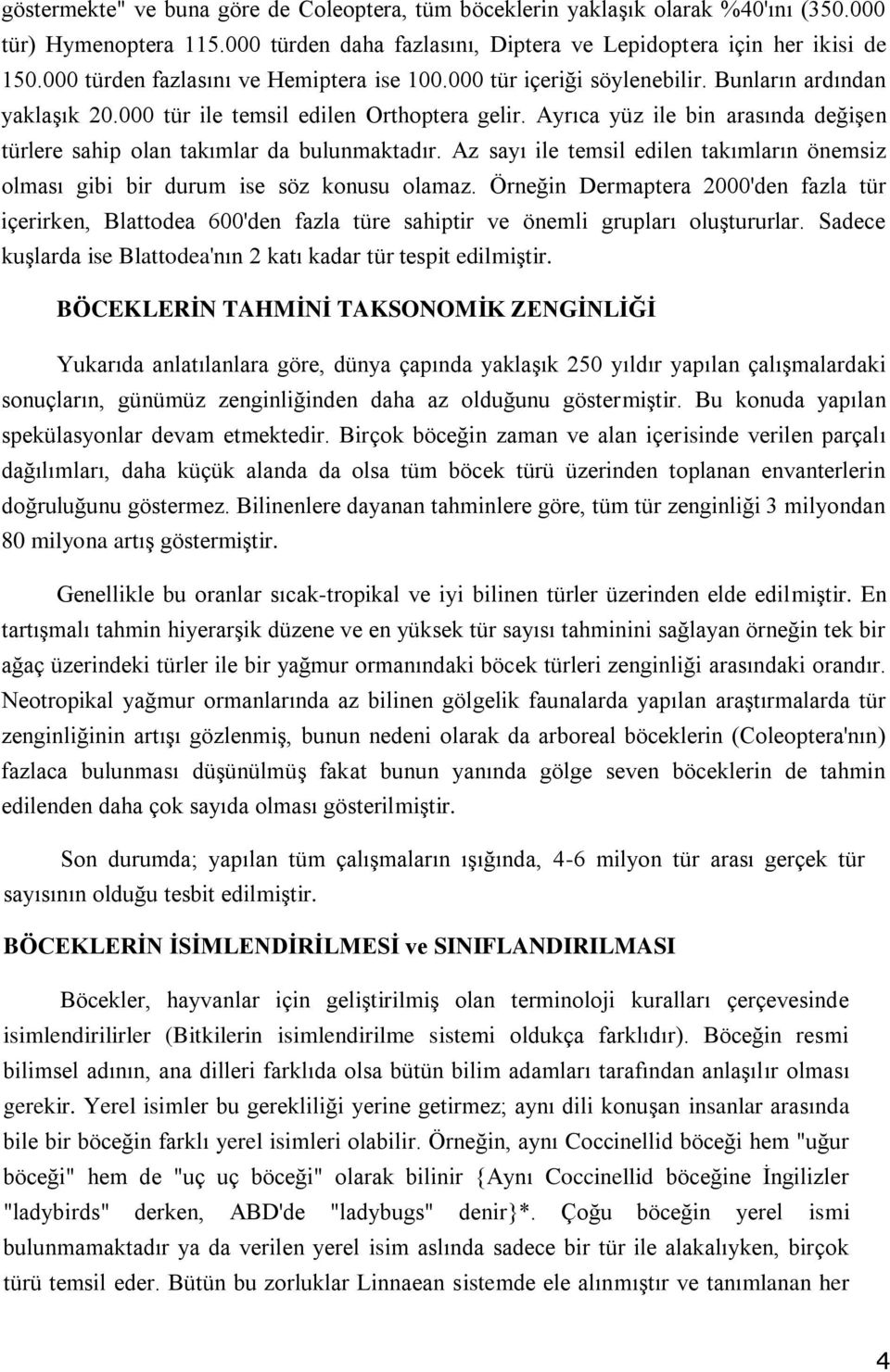 Ayrıca yüz ile bin arasında değişen türlere sahip olan takımlar da bulunmaktadır. Az sayı ile temsil edilen takımların önemsiz olması gibi bir durum ise söz konusu olamaz.