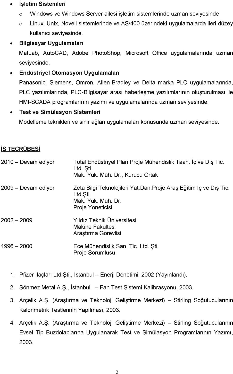 Endüstriyel Otomasyon Uygulamaları Panasonic, Siemens, Omron, Allen-Bradley ve Delta marka PLC uygulamalarında, PLC yazılımlarında, PLC-Bilgisayar arası haberleşme yazılımlarının oluşturulması ile