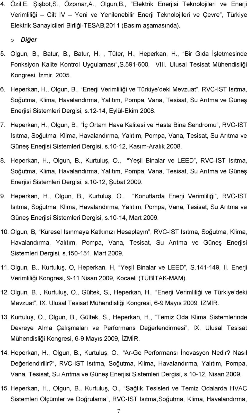 Olgun, B., Batur, B., Batur, H., Tüter, H., Heperkan, H., Bir Gıda İşletmesinde Fonksiyon Kalite Kontrol Uygulaması,S.591-600, VIII. Ulusal Tesisat Mühendisliği Kongresi, İzmir, 2005. 6. Heperkan, H., Olgun, B.