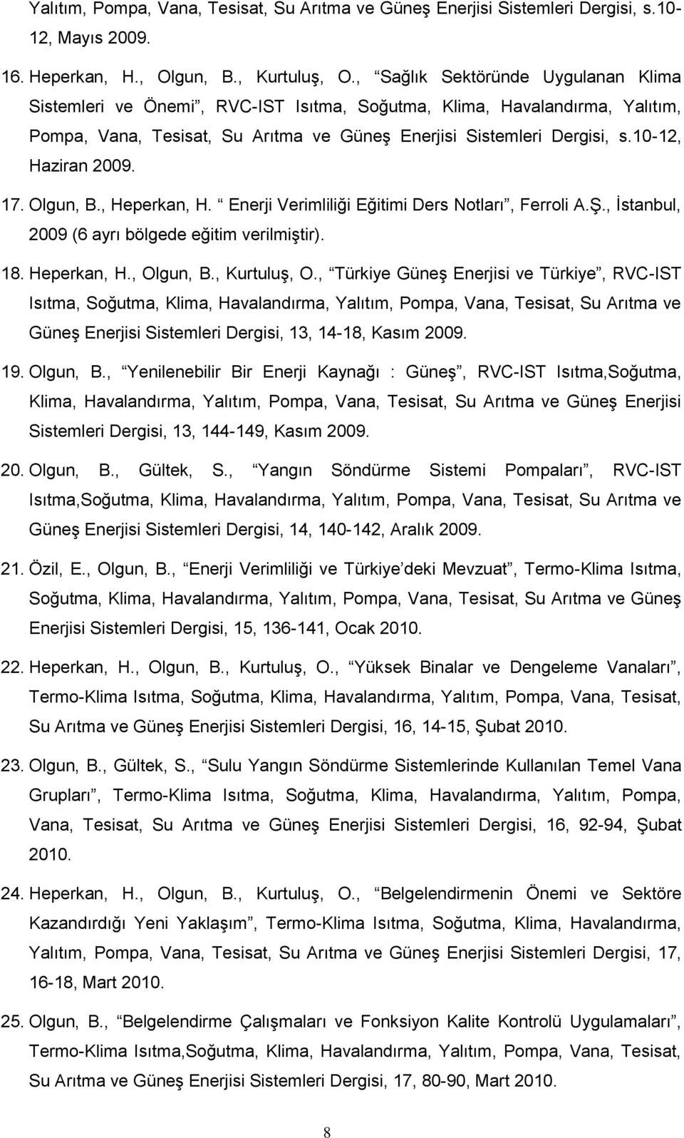 10-12, Haziran 2009. 17. Olgun, B., Heperkan, H. Enerji Verimliliği Eğitimi Ders Notları, Ferroli A.Ş., İstanbul, 2009 (6 ayrı bölgede eğitim verilmiştir). 18. Heperkan, H., Olgun, B., Kurtuluş, O.