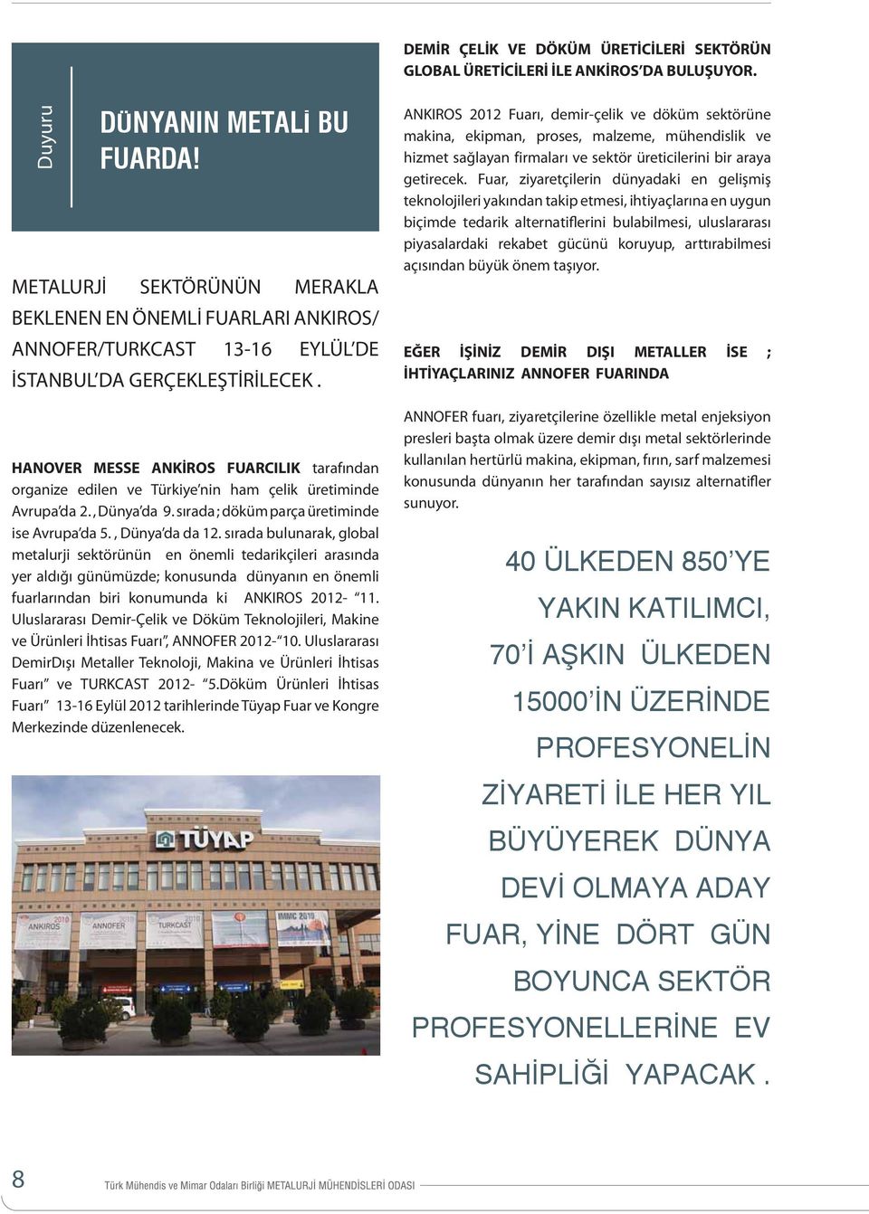 HANOVER MESSE ANKİROS FUARCILIK tarafından organize edilen ve Türkiye nin ham çelik üretiminde Avrupa da 2., Dünya da 9. sırada ; döküm parça üretiminde ise Avrupa da 5., Dünya da da 12.