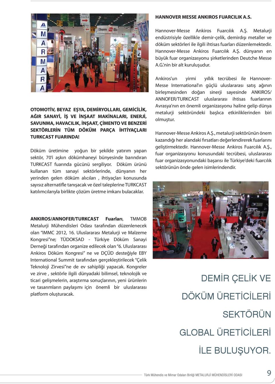 dünyanın en büyük fuar organizasyonu şirketlerinden Deutche Messe A.G.'nin bir alt kuruluşudur.