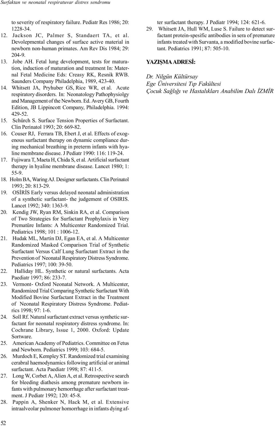 Fetal lung development, tests for maturation, induction of maturation and treatment In: Maternal Fetal Medicine Eds: Creasy RK, Resnik RWB. Saunders Company Philadelphia, 1989, 423-40. 14.