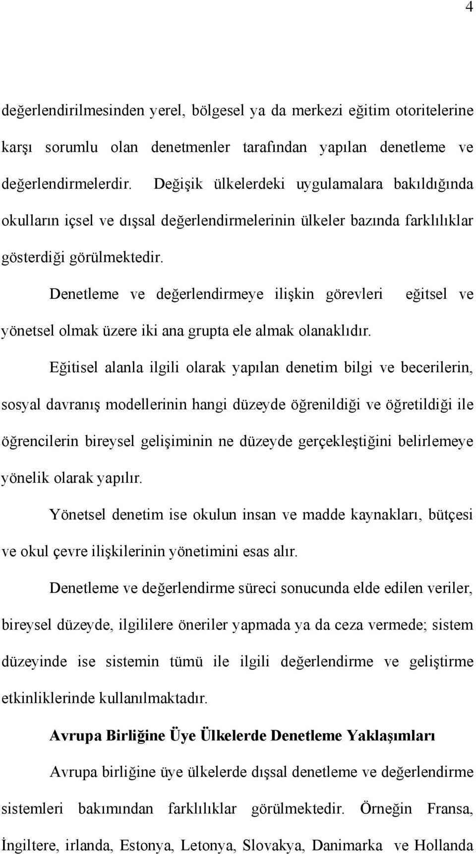 Denetleme ve değerlendirmeye ilişkin görevleri eğitsel ve yönetsel olmak üzere iki ana grupta ele almak olanaklıdır.