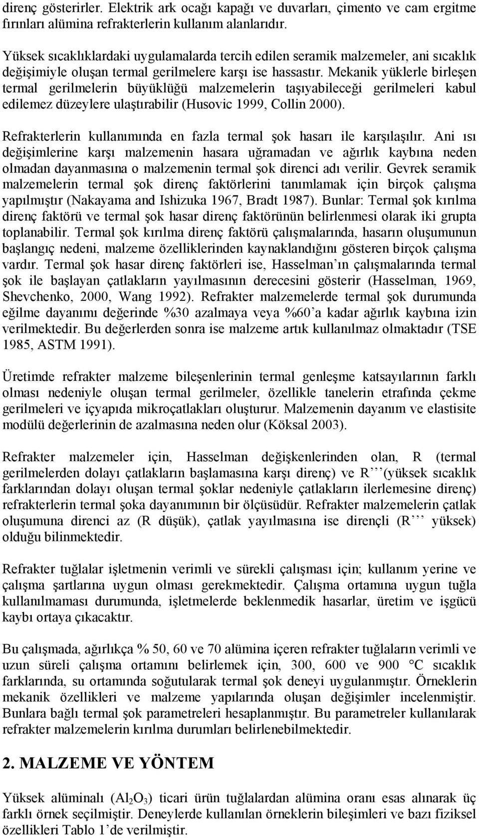 Mekanik yüklerle birleşen termal gerilmelerin büyüklüğü malzemelerin taşıyabileceği gerilmeleri kabul edilemez düzeylere ulaştırabilir (Husovic 1999, Collin 2000).