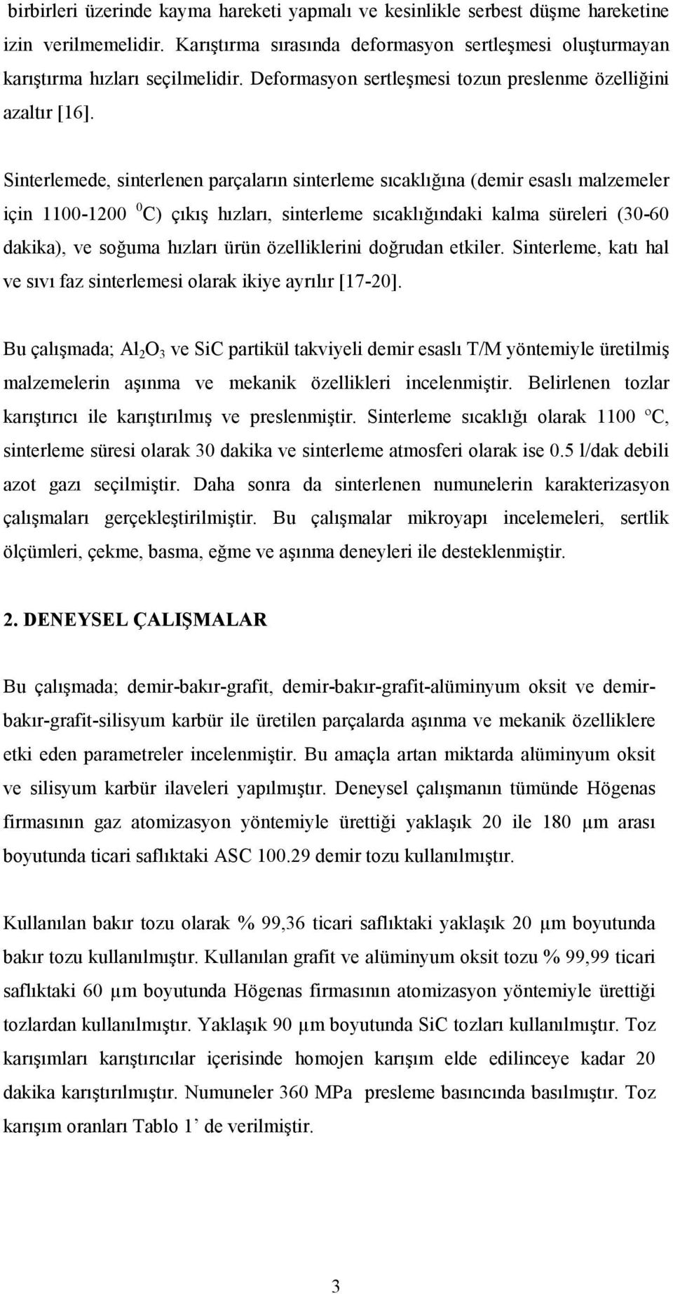 Sinterlemede, sinterlenen parçaların sinterleme sıcaklığına (demir esaslı malzemeler için 1100-1200 0 C) çıkış hızları, sinterleme sıcaklığındaki kalma süreleri (30-60 dakika), ve soğuma hızları ürün