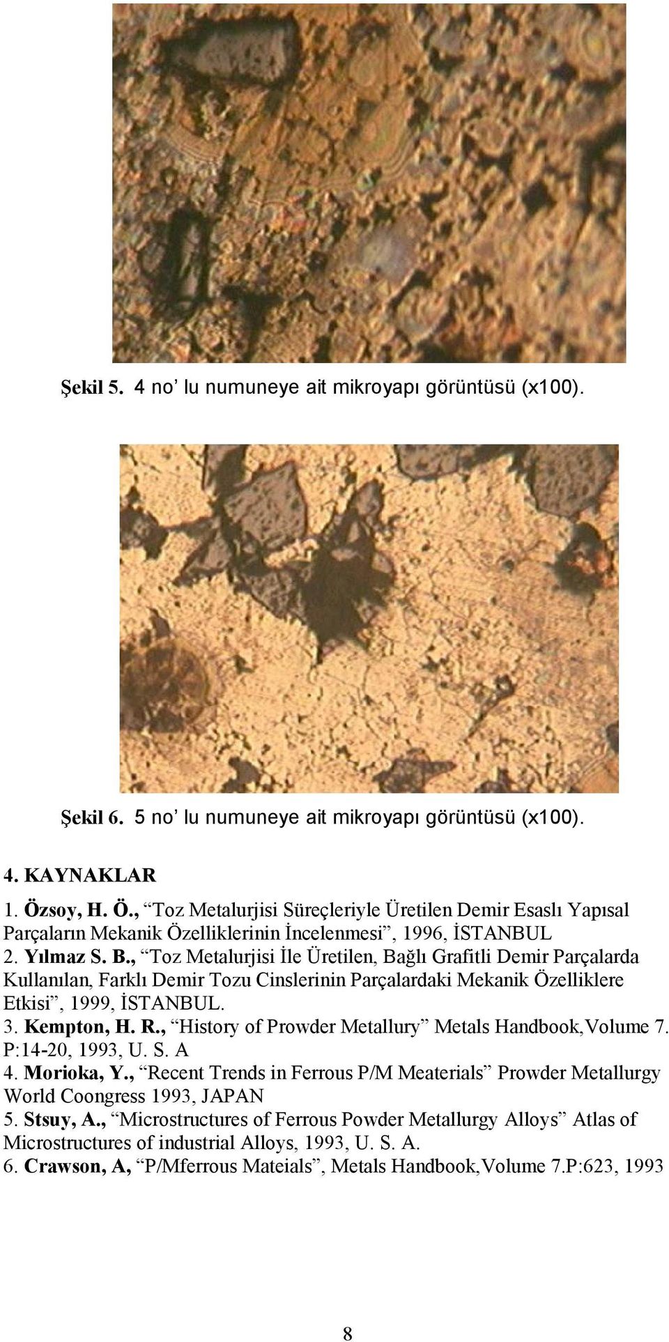 , Toz Metalurjisi İle Üretilen, Bağlı Grafitli Demir Parçalarda Kullanılan, Farklı Demir Tozu Cinslerinin Parçalardaki Mekanik Özelliklere Etkisi, 1999, İSTANBUL. 3. Kempton, H. R.