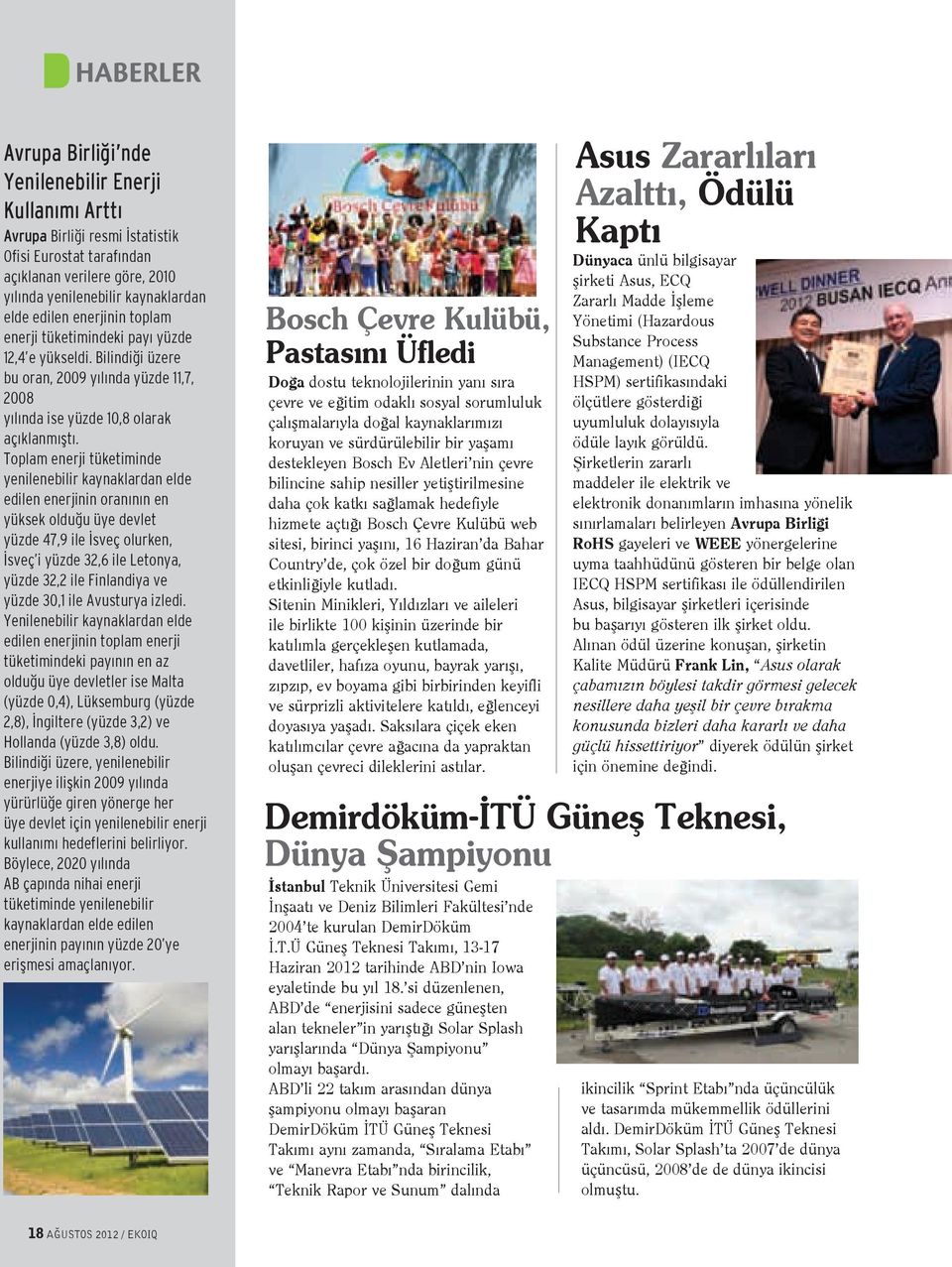 Toplam enerji tüketiminde yenilenebilir kaynaklardan elde edilen enerjinin oranının en yüksek olduğu üye devlet yüzde 47,9 ile İsveç olurken, İsveç i yüzde 32,6 ile Letonya, yüzde 32,2 ile Finlandiya