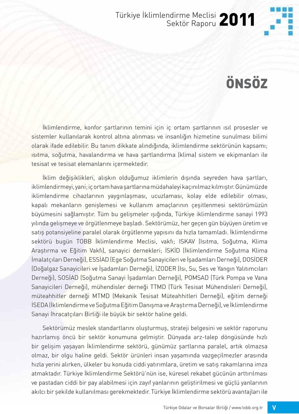 Bu tanım dikkate alındığında, iklimlendirme sektörünün kapsamı; ısıtma, soğutma, havalandırma ve hava şartlandırma (klima) sistem ve ekipmanları ile tesisat ve tesisat elemanlarını içermektedir.