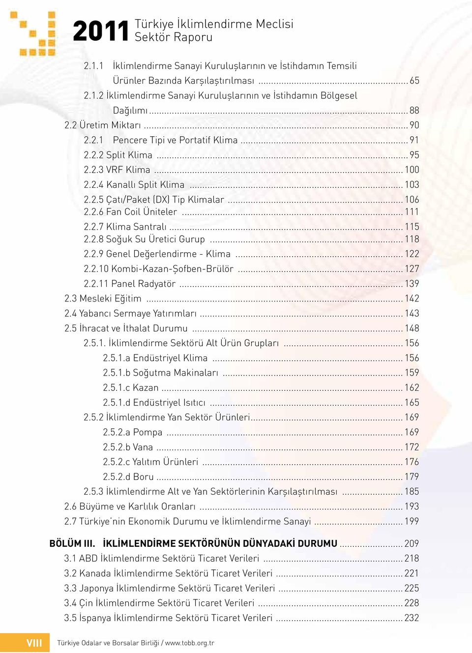 .. 111 2.2.7 Klima Santralı... 115 2.2.8 Soğuk Su Üretici Gurup... 118 2.2.9 Genel Değerlendirme - Klima... 122 2.2.10 Kombi-Kazan-Şofben-Brülör... 127 2.2.11 Panel Radyatör... 139 2.3 Mesleki Eğitim.