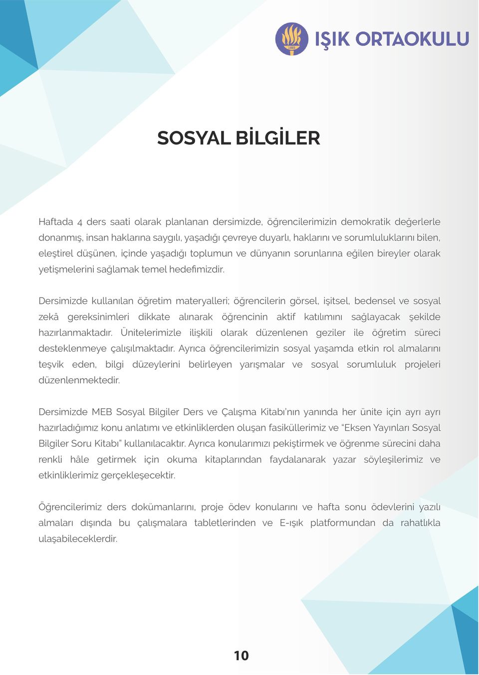 Dersimizde kullanılan öğretim materyalleri; öğrencilerin görsel, işitsel, bedensel ve sosyal zekâ gereksinimleri dikkate alınarak öğrencinin aktif katılımını sağlayacak şekilde hazırlanmaktadır.