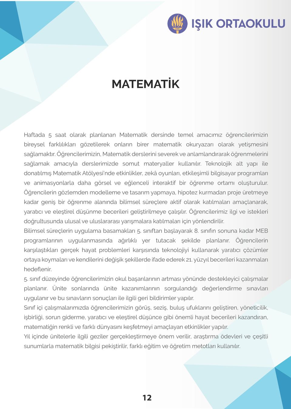 Teknolojik alt yapı ile donatılmış Matematik Atölyesi nde etkinlikler, zekâ oyunları, etkileşimli bilgisayar programları ve animasyonlarla daha görsel ve eğlenceli interaktif bir öğrenme ortamı