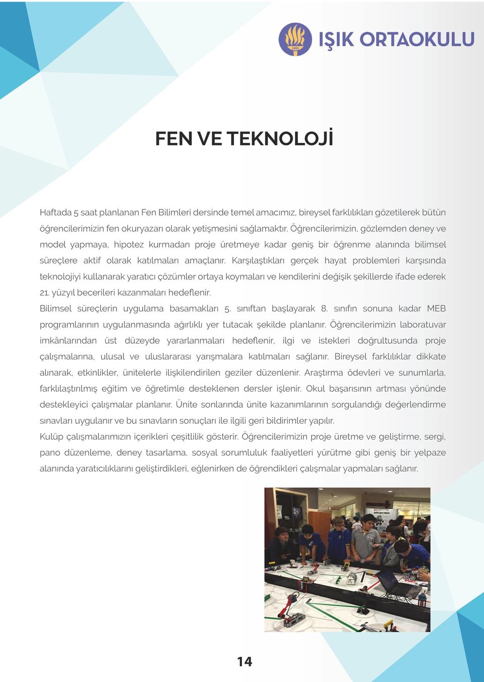 Karşılaştıkları gerçek hayat problemleri karşısında teknolojiyi kullanarak yaratıcı çözümler ortaya koymaları ve kendilerini değişik şekillerde ifade ederek 21.