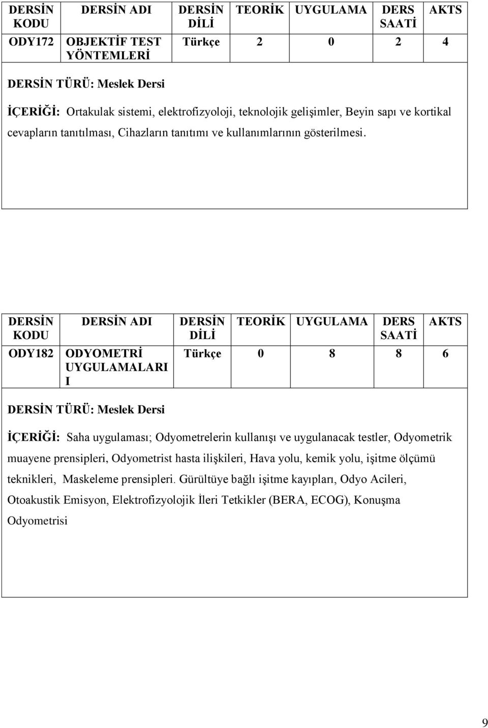 ADI ODY182 ODYOMETRİ UYGULAMALARI I Türkçe 0 8 8 6 TÜRÜ: Meslek Dersi İÇERİĞİ: Saha uygulaması; Odyometrelerin kullanışı ve uygulanacak testler, Odyometrik muayene