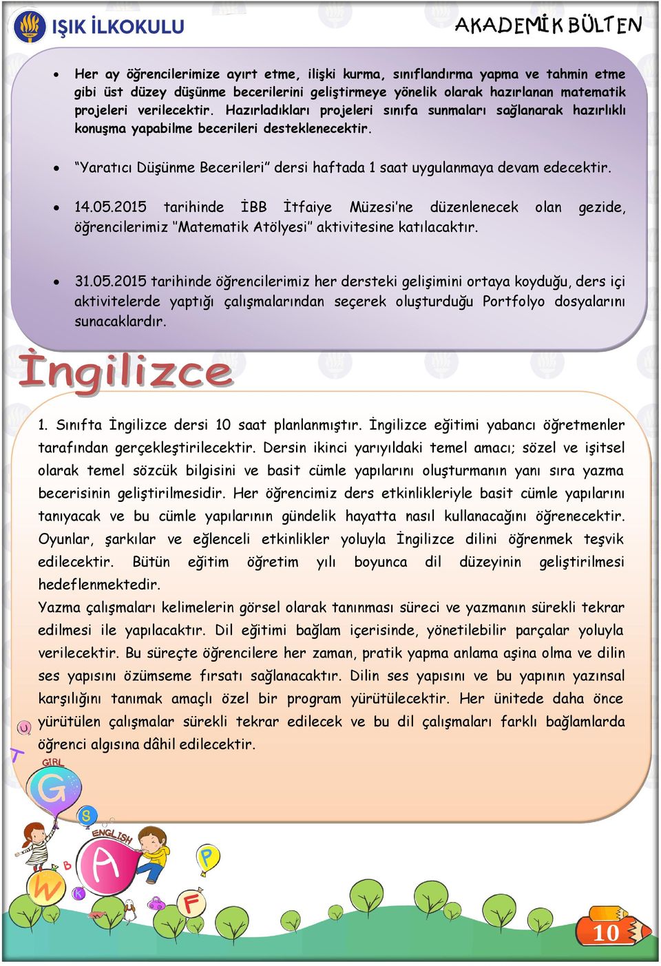 2015 tarihinde İBB İtfaiye Müzesi ne düzenlenecek olan gezide, öğrencilerimiz Matematik Atölyesi aktivitesine katılacaktır. 31.05.