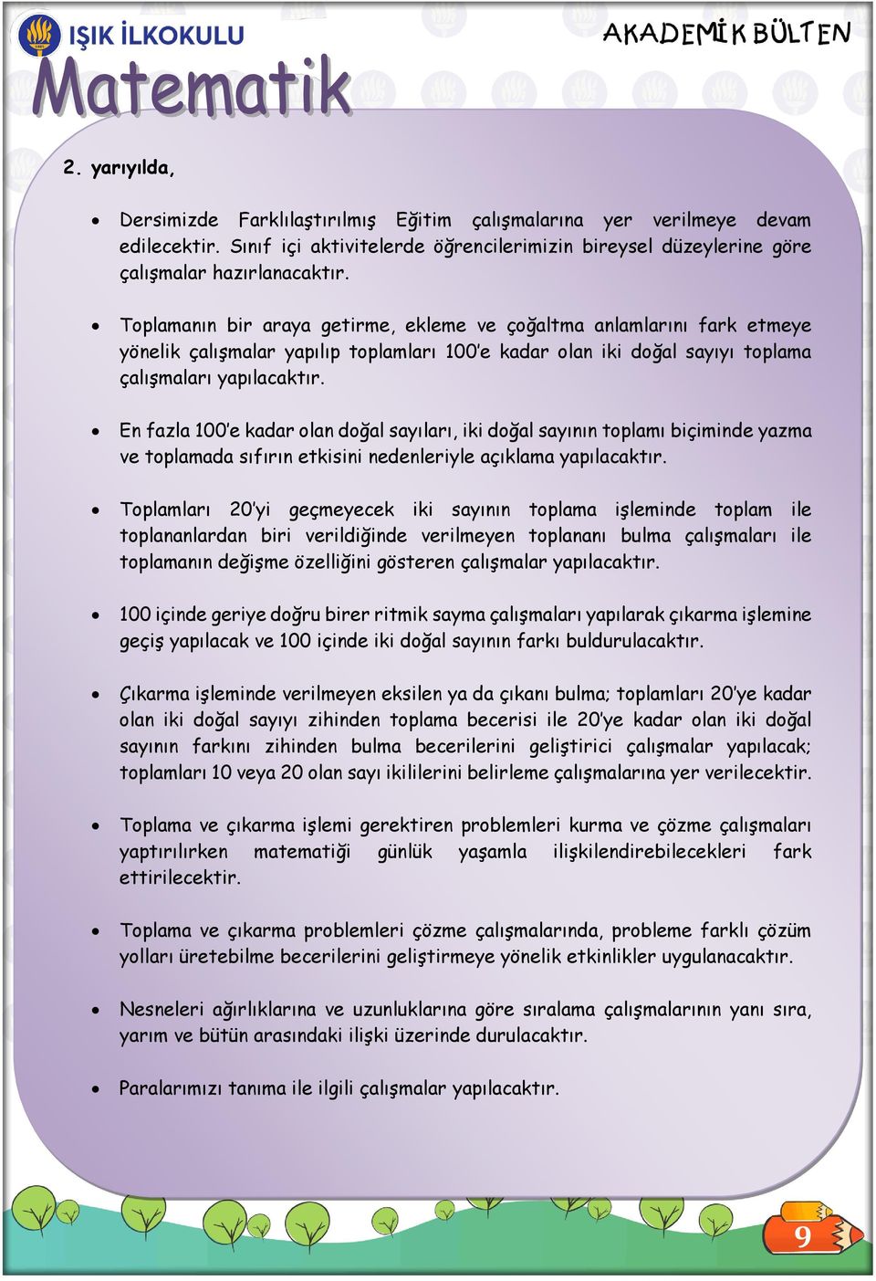 En fazla 100 e kadar olan doğal sayıları, iki doğal sayının toplamı biçiminde yazma ve toplamada sıfırın etkisini nedenleriyle açıklama yapılacaktır.