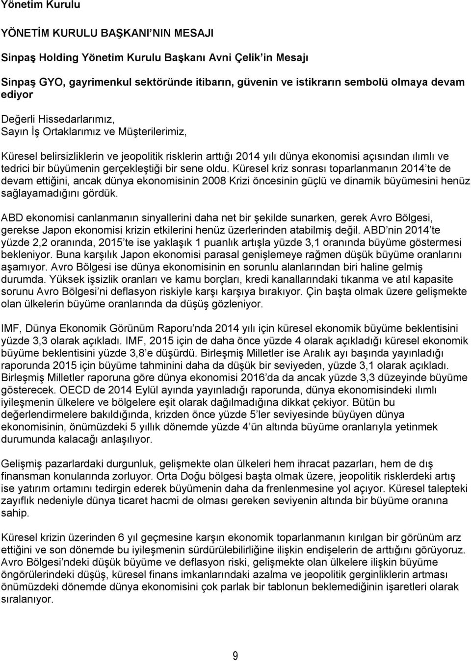 gerçekleştiği bir sene oldu. Küresel kriz sonrası toparlanmanın 2014 te de devam ettiğini, ancak dünya ekonomisinin 2008 Krizi öncesinin güçlü ve dinamik büyümesini henüz sağlayamadığını gördük.