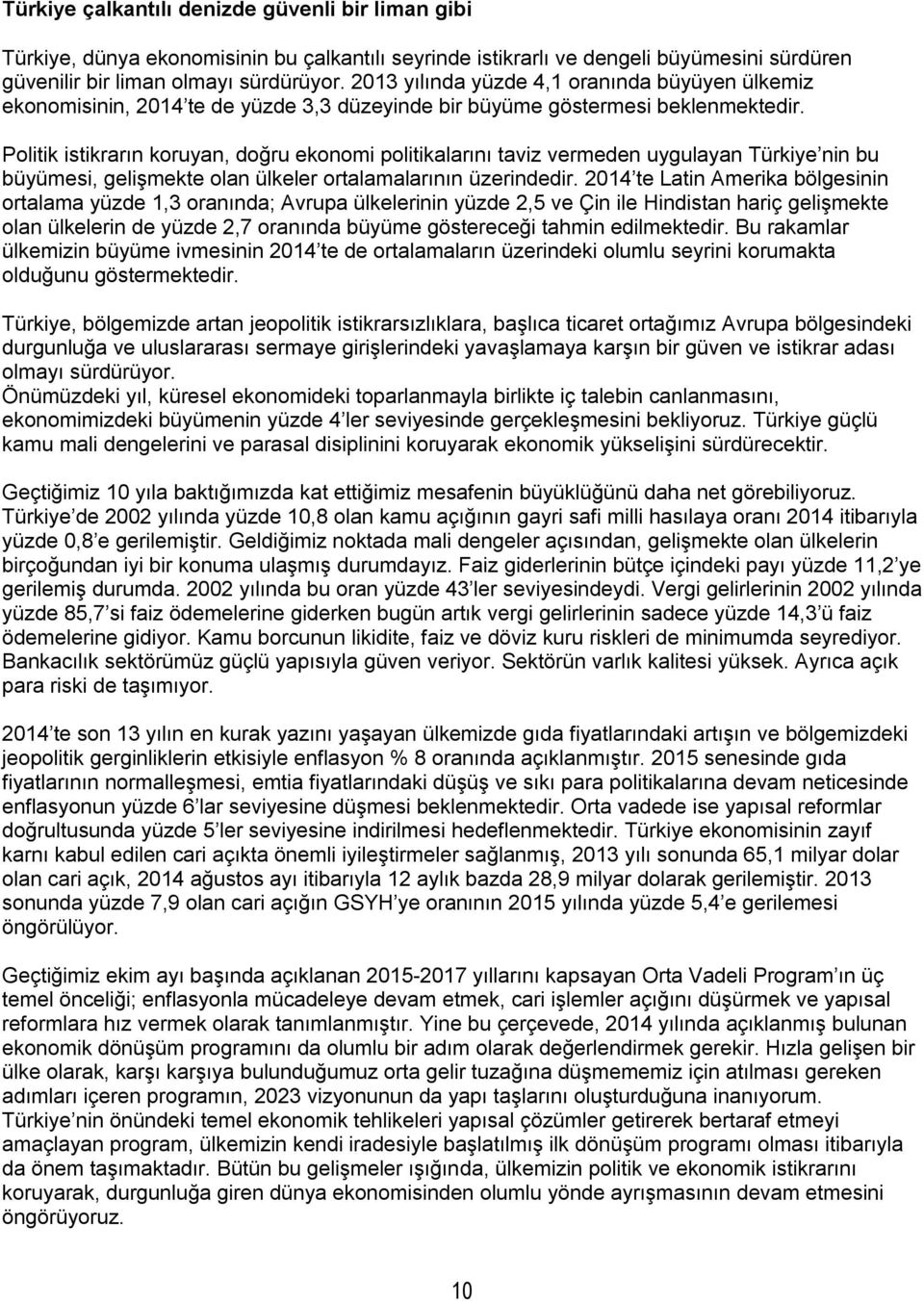 Politik istikrarın koruyan, doğru ekonomi politikalarını taviz vermeden uygulayan Türkiye nin bu büyümesi, gelişmekte olan ülkeler ortalamalarının üzerindedir.