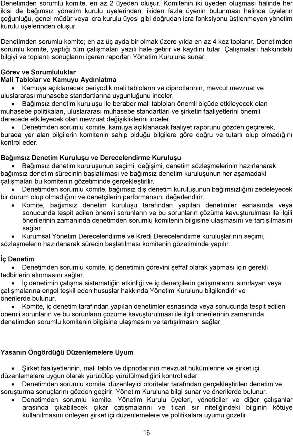 fonksiyonu üstlenmeyen yönetim kurulu üyelerinden oluşur. Denetimden sorumlu komite; en az üç ayda bir olmak üzere yılda en az 4 kez toplanır.