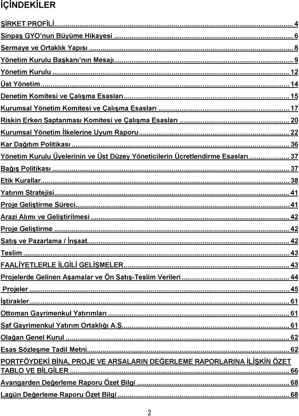 .. 22 Kar Dağıtım Politikası... 36 Yönetim Kurulu Üyelerinin ve Üst Düzey Yöneticilerin Ücretlendirme Esasları... 37 Bağış Politikası... 37 Etik Kurallar... 38 Yatırım Stratejisi.