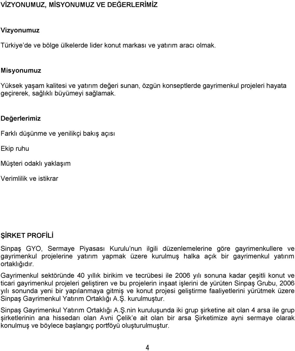 Değerlerimiz Farklı düşünme ve yenilikçi bakış açısı Ekip ruhu Müşteri odaklı yaklaşım Verimlilik ve istikrar ŞİRKET PROFİLİ Sinpaş GYO, Sermaye Piyasası Kurulu nun ilgili düzenlemelerine göre