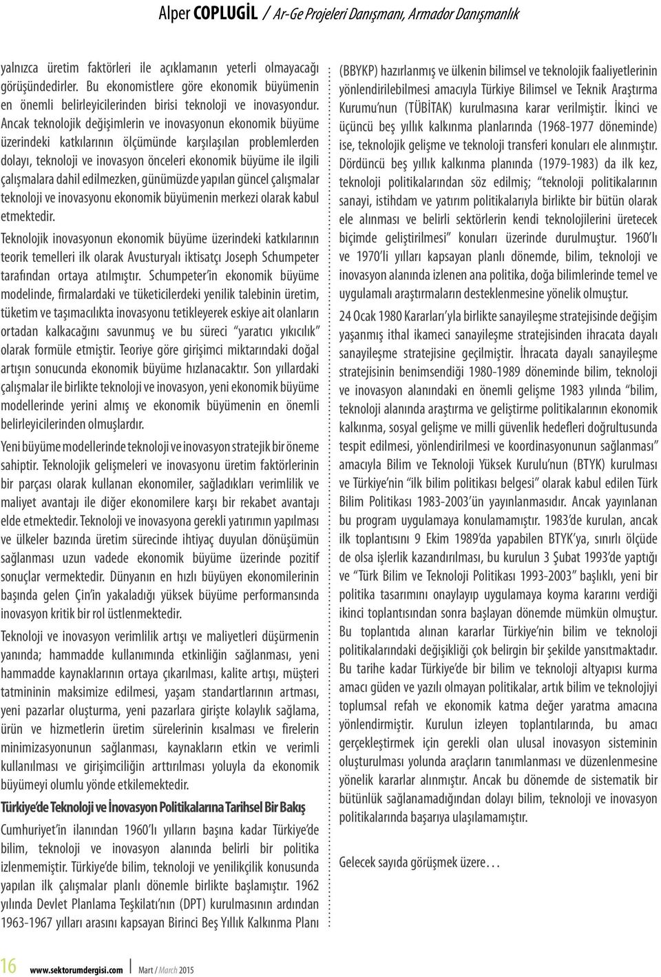 Ancak teknolojik değişimlerin ve inovasyonun ekonomik büyüme üzerindeki katkılarının ölçümünde karşılaşılan problemlerden dolayı, teknoloji ve inovasyon önceleri ekonomik büyüme ile ilgili