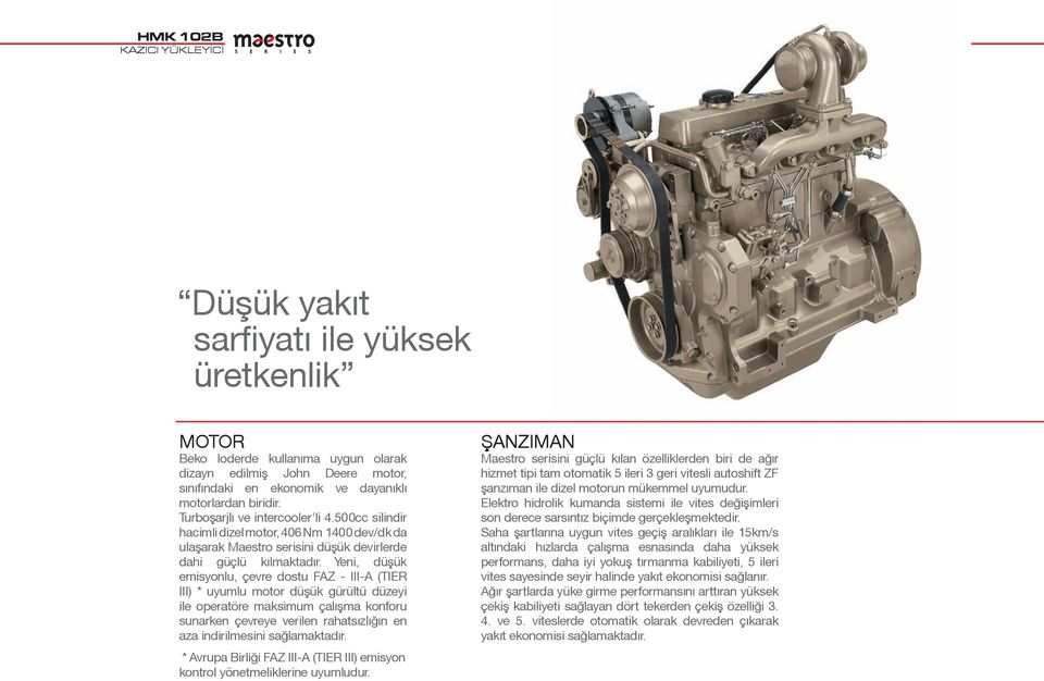 Yeni, düºük emisyonlu, çevre dostu FAZ - III-A (TIER III) * uyumlu motor düºük gürültü düzeyi ile operatöre maksimum çalıºma konforu sunarken çevreye verilen rahatsızlığın en aza indirilmesini