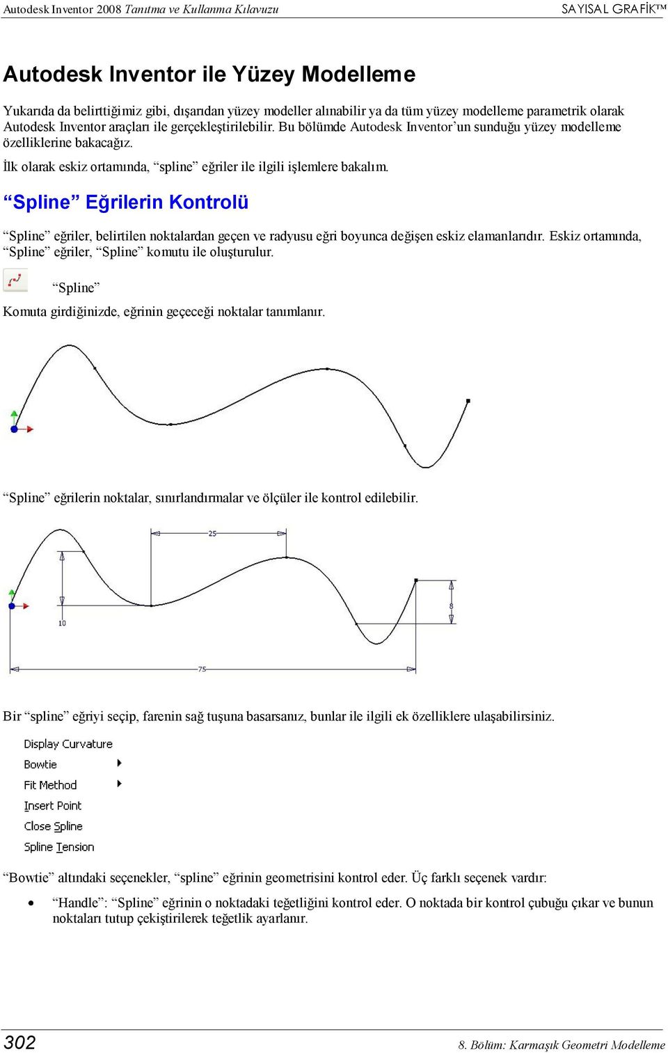 İlk olarak eskiz ortamında, spline eğriler ile ilgili işlemlere bakalım. Spline Eğrilerin Kontrolü Spline eğriler, belirtilen noktalardan geçen ve radyusu eğri boyunca değişen eskiz elamanlarıdır.