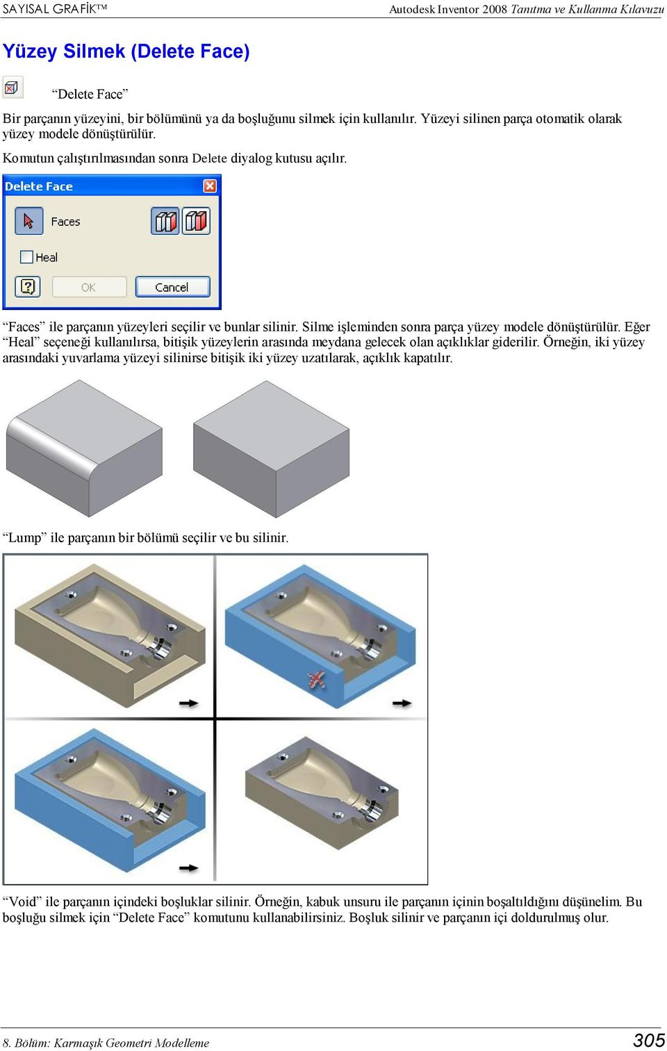 Silme işleminden sonra parça yüzey modele dönüştürülür. Eğer Heal seçeneği kullanılırsa, bitişik yüzeylerin arasında meydana gelecek olan açıklıklar giderilir.