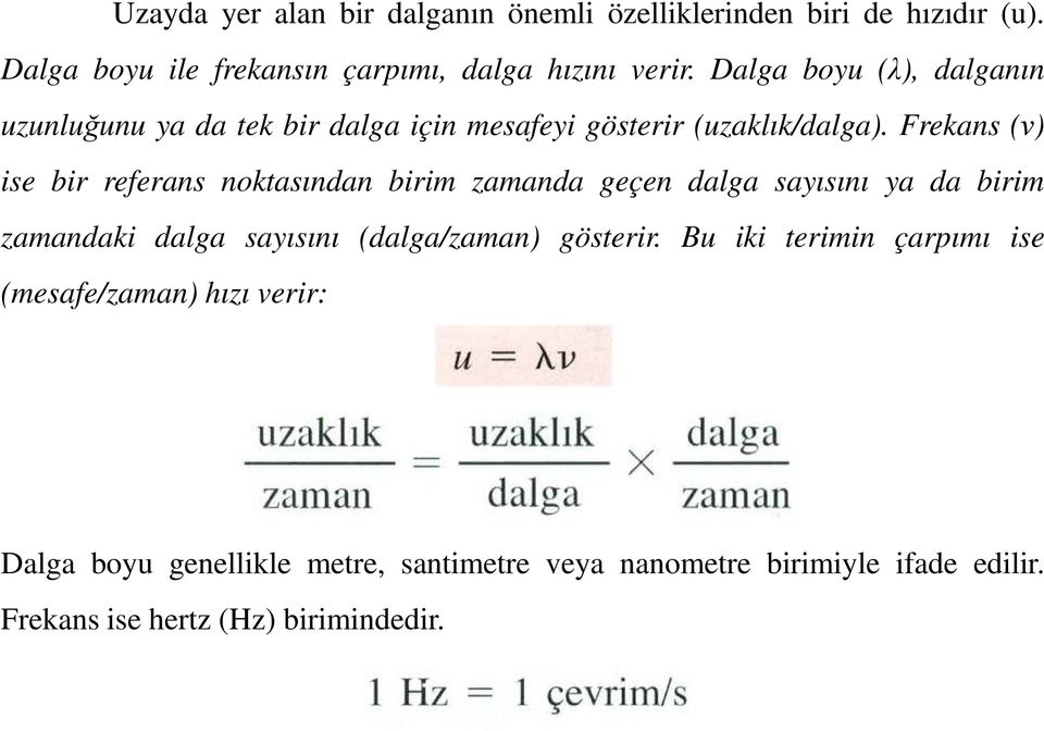 Frekans (ν) ise bir referans noktasından birim zamanda geçen dalga sayısını ya da birim zamandaki dalga sayısını (dalga/zaman)