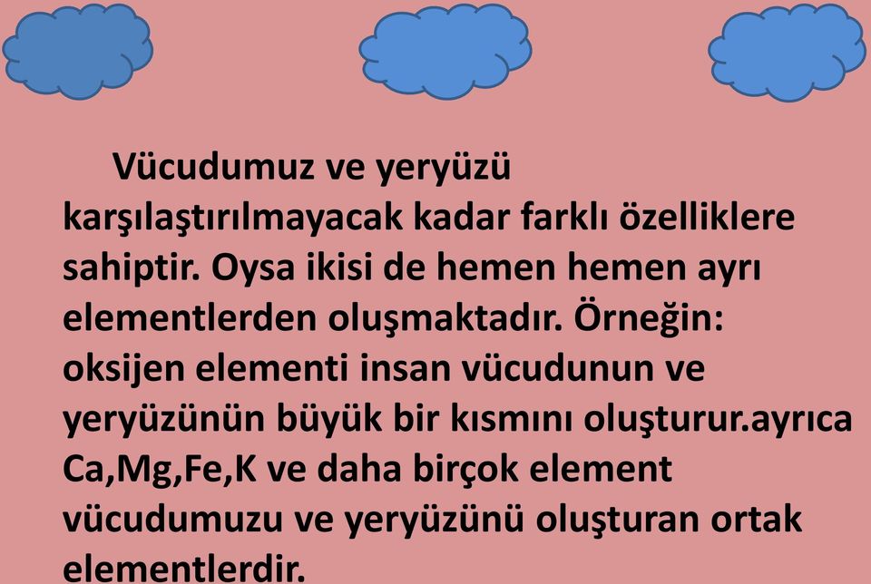 Örneğin: oksijen elementi insan vücudunun ve yeryüzünün büyük bir kısmını