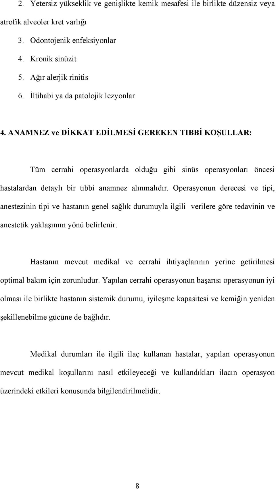 ANAMNEZ ve DİKKAT EDİLMESİ GEREKEN TIBBİ KOŞULLAR: Tüm cerrahi operasyonlarda olduğu gibi sinüs operasyonları öncesi hastalardan detaylı bir tıbbi anamnez alınmalıdır.