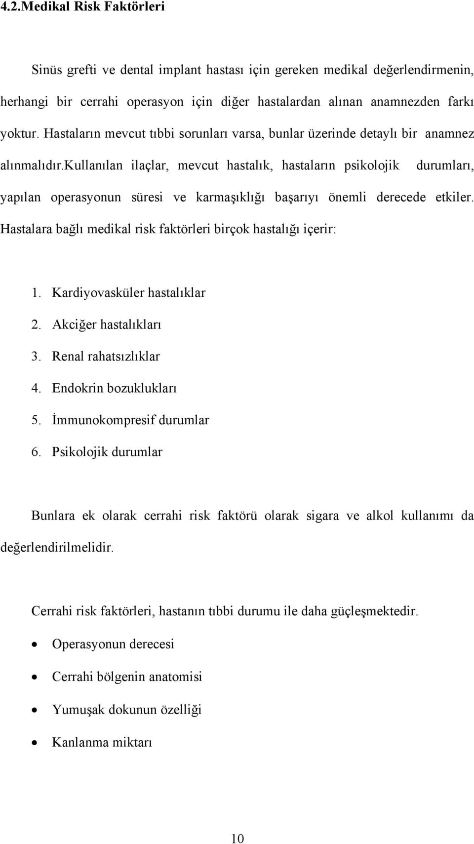 kullanılan ilaçlar, mevcut hastalık, hastaların psikolojik durumları, yapılan operasyonun süresi ve karmaşıklığı başarıyı önemli derecede etkiler.