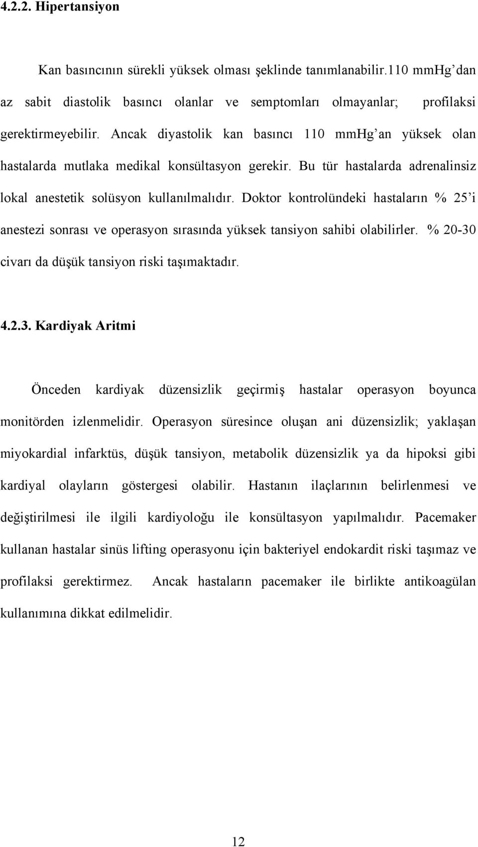 Doktor kontrolündeki hastaların % 25 i anestezi sonrası ve operasyon sırasında yüksek tansiyon sahibi olabilirler. % 20-30