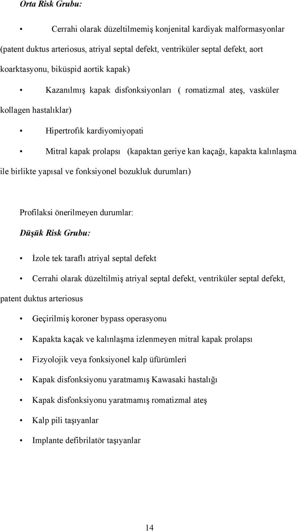 birlikte yapısal ve fonksiyonel bozukluk durumları) Profilaksi önerilmeyen durumlar: Düşük Risk Grubu: İzole tek taraflı atriyal septal defekt Cerrahi olarak düzeltilmiş atriyal septal defekt,