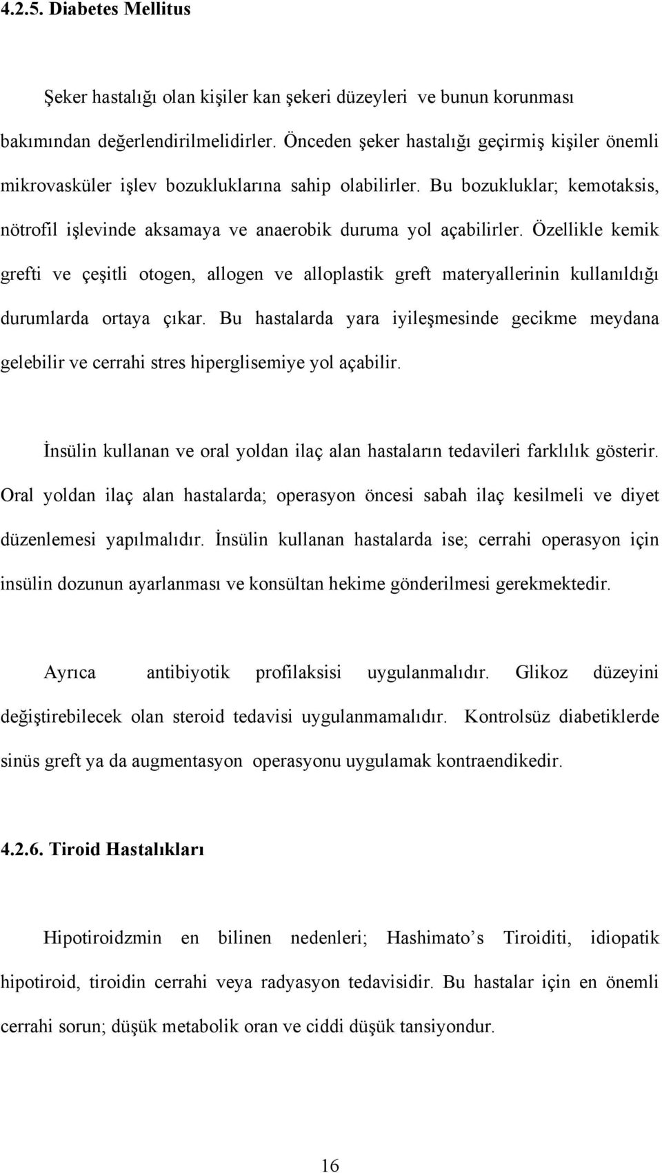 Özellikle kemik grefti ve çeşitli otogen, allogen ve alloplastik greft materyallerinin kullanıldığı durumlarda ortaya çıkar.