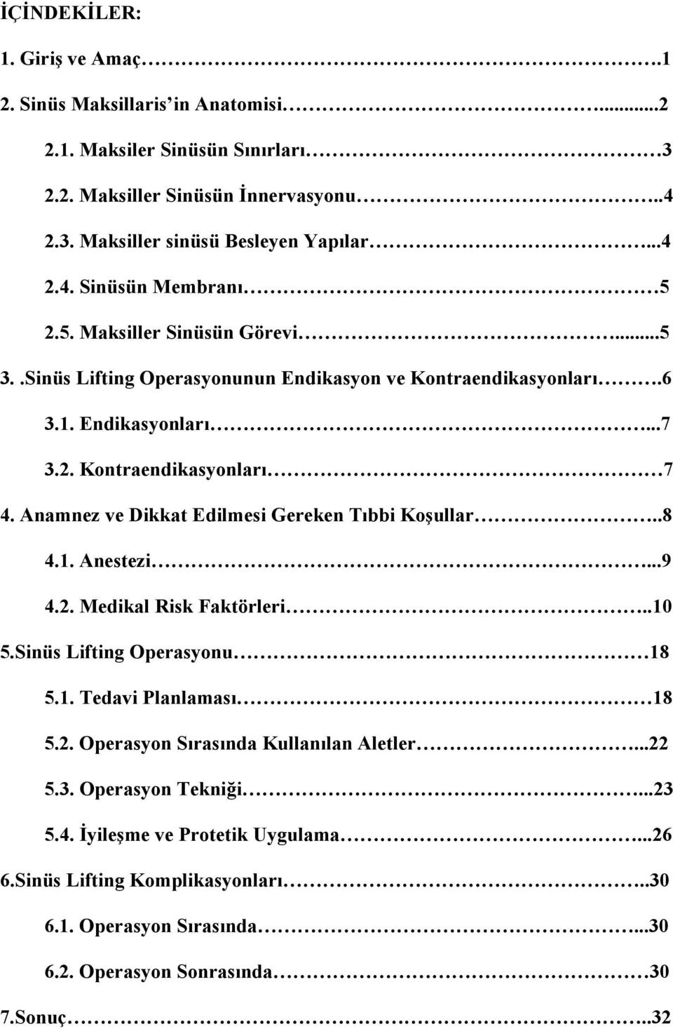 Anamnez ve Dikkat Edilmesi Gereken Tıbbi Koşullar..8 4.1. Anestezi...9 4.2. Medikal Risk Faktörleri..10 5.Sinüs Lifting Operasyonu 18 5.1. Tedavi Planlaması 18 5.2. Operasyon Sırasında Kullanılan Aletler.