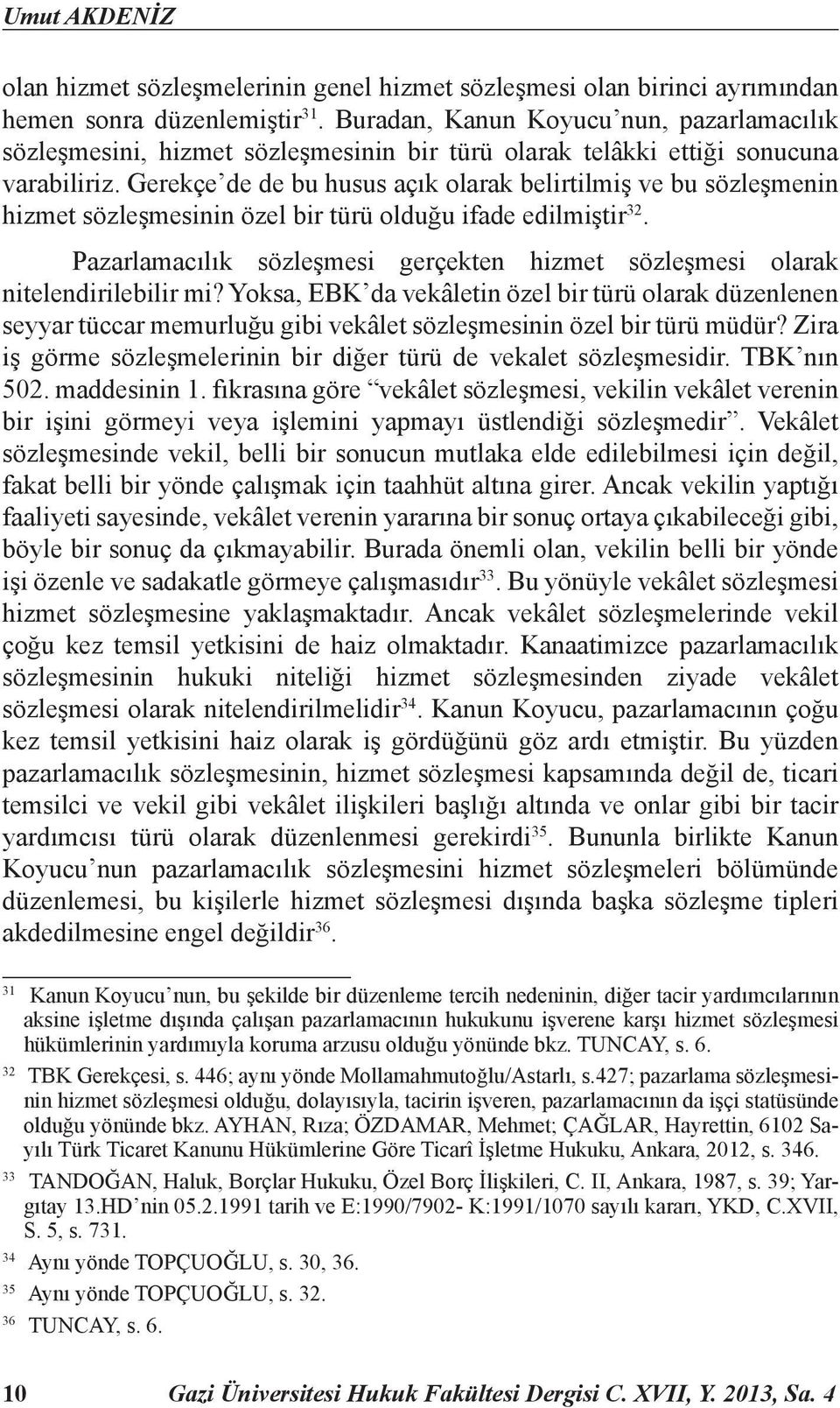 Gerekçe de de bu husus açık olarak belirtilmiş ve bu sözleşmenin hizmet sözleşmesinin özel bir türü olduğu ifade edilmiştir 32.