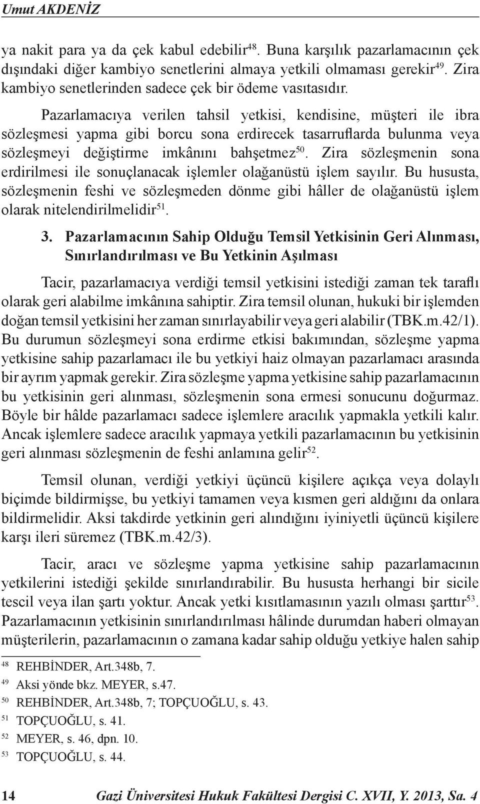 Pazarlamacıya verilen tahsil yetkisi, kendisine, müşteri ile ibra sözleşmesi yapma gibi borcu sona erdirecek tasarruflarda bulunma veya sözleşmeyi değiştirme imkânını bahşetmez 50.