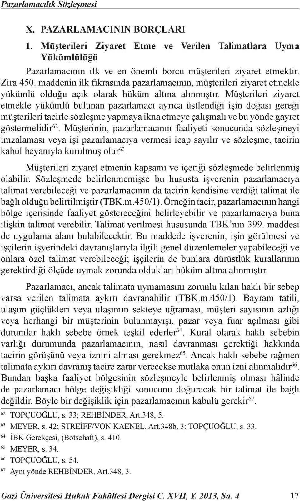 Müşterileri ziyaret etmekle yükümlü bulunan pazarlamacı ayrıca üstlendiği işin doğası gereği müşterileri tacirle sözleşme yapmaya ikna etmeye çalışmalı ve bu yönde gayret göstermelidir 62.