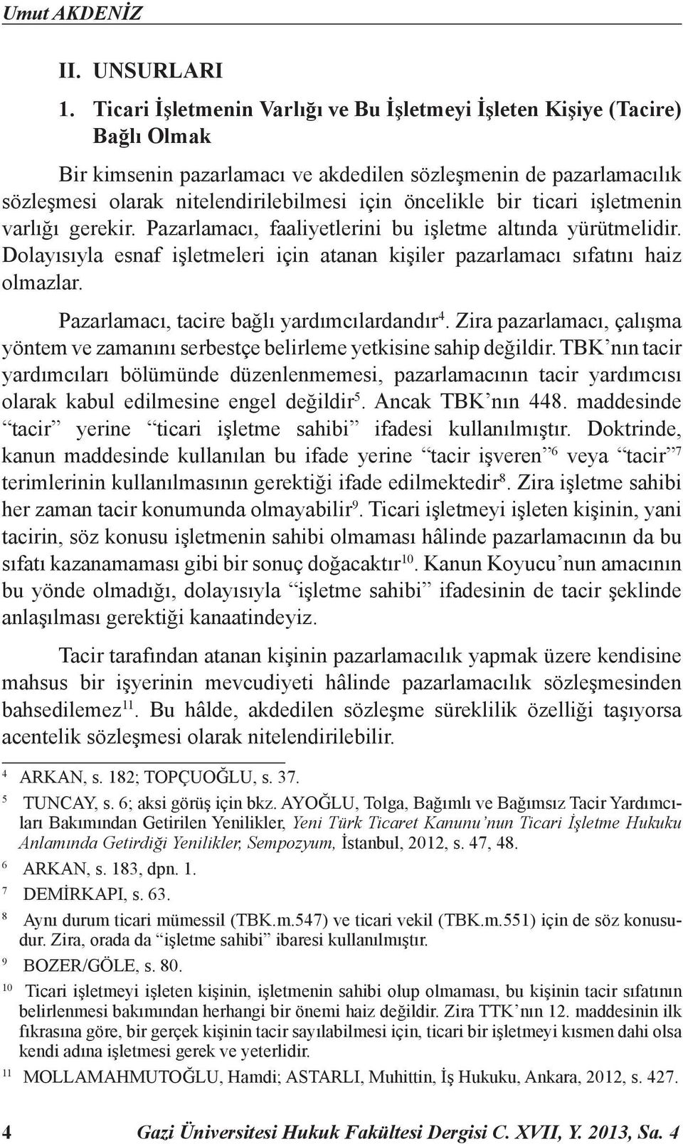 bir ticari işletmenin varlığı gerekir. Pazarlamacı, faaliyetlerini bu işletme altında yürütmelidir. Dolayısıyla esnaf işletmeleri için atanan kişiler pazarlamacı sıfatını haiz olmazlar.