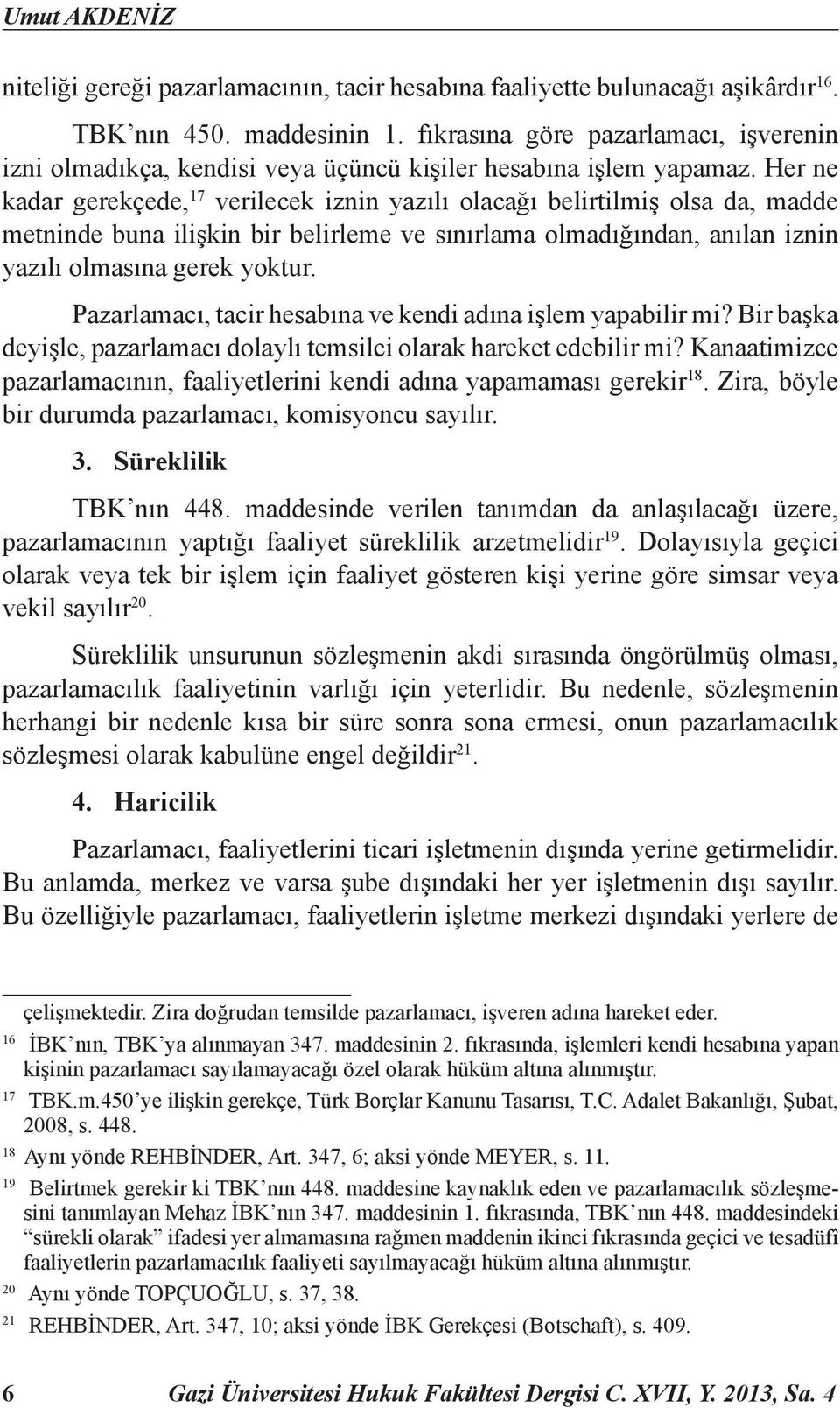 Her ne kadar gerekçede, 17 verilecek iznin yazılı olacağı belirtilmiş olsa da, madde metninde buna ilişkin bir belirleme ve sınırlama olmadığından, anılan iznin yazılı olmasına gerek yoktur.