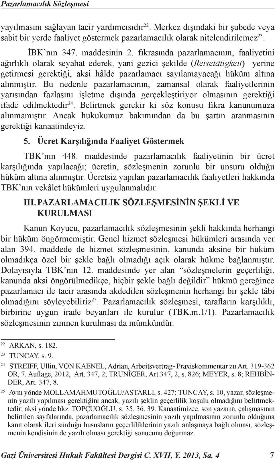 fıkrasında pazarlamacının, faaliyetini ağırlıklı olarak seyahat ederek, yani gezici şekilde (Reisetätigkeit) yerine getirmesi gerektiği, aksi hâlde pazarlamacı sayılamayacağı hüküm altına alınmıştır.