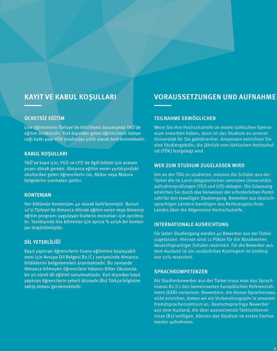 Almanca eğitim veren yurtdışındaki okullardan gelen öğrencilerin ise, Abitur veya Matura belgelerini sunmaları şarttır. KONTENJAN Her bölümün kontenjanı 40 olarak belirlenmiştir.