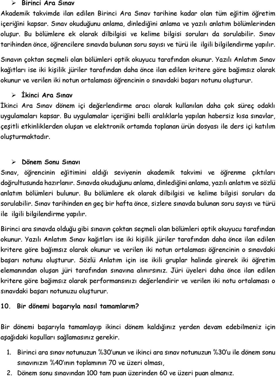 Sınav tarihinden önce, öğrencilere sınavda bulunan sru sayısı ve türü ile ilgili bilgilendirme yapılır. Sınavın çktan seçmeli lan bölümleri ptik kuyucu tarafından kunur.