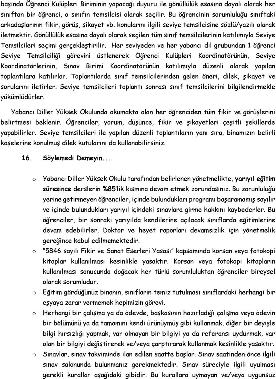 Gönüllülük esasına dayalı larak seçilen tüm sınıf temsilcilerinin katılımıyla Seviye Temsilcileri seçimi gerçekleştirilir.