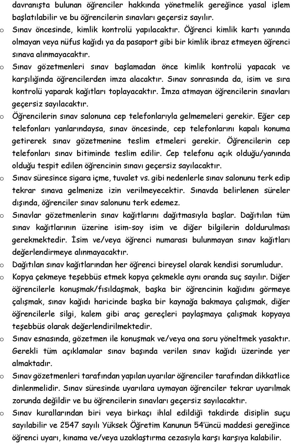 Sınav gözetmenleri sınav başlamadan önce kimlik kntrlü yapacak ve karşılığında öğrencilerden imza alacaktır. Sınav snrasında da, isim ve sıra kntrlü yaparak kağıtları tplayacaktır.