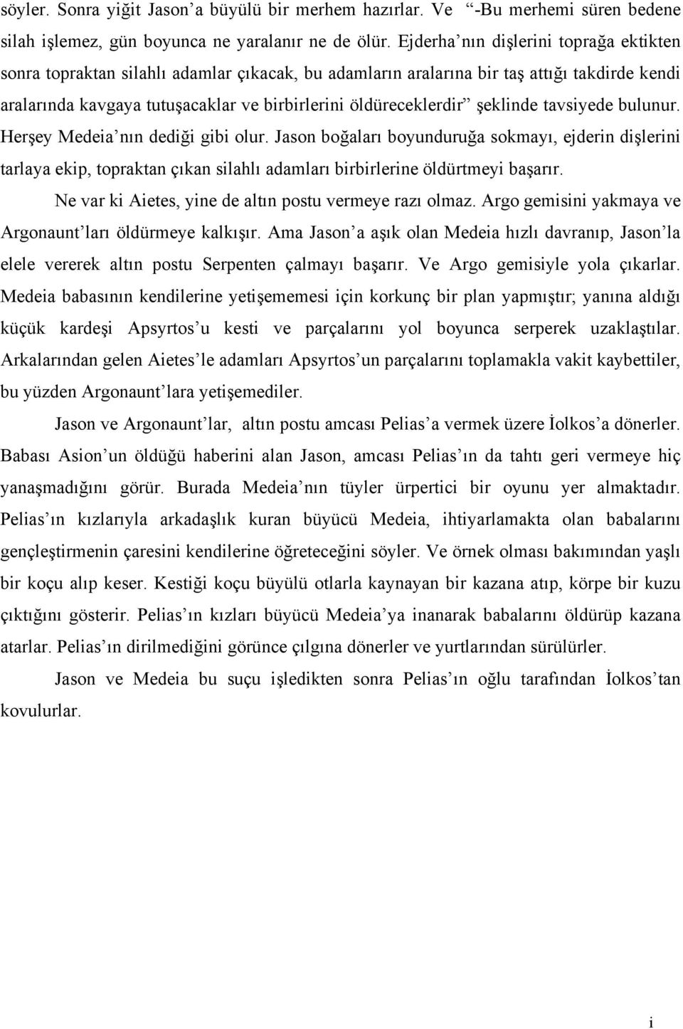 tavsyede bulunur. Herşey Medea nın dedğ gb olur. Jason boğaları boyunduruğa sokmayı, ejdern dşlern tarlaya ekp, topraktan çıkan slahlı adamları brbrlerne öldürtmey başarır.