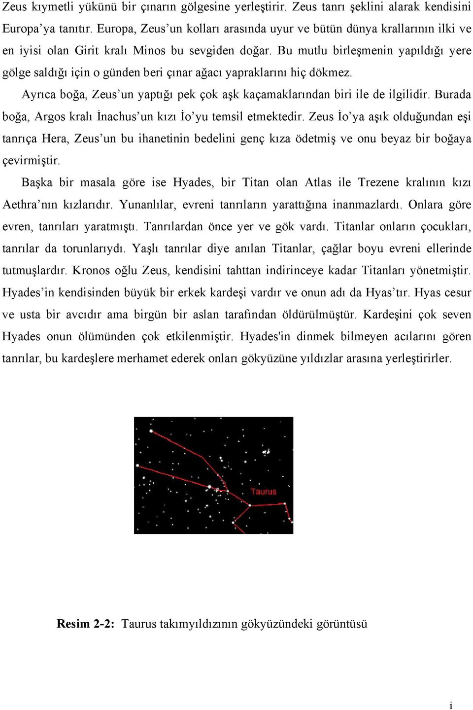 Bu mutlu brleşmenn yapıldığı yere gölge saldığı çn o günden ber çınar ağacı yapraklarını hç dökmez. Ayrıca boğa, Zeus un yaptığı pek çok aşk kaçamaklarından br le de lgldr.