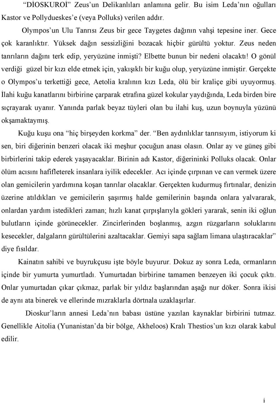 O gönül verdğ güzel br kızı elde etmek çn, yakışıklı br kuğu olup, yeryüzüne nmştr. Gerçekte o Olympos u terkettğ gece, Aetola kralının kızı Leda, ölü br kralçe gb uyuyormuş.